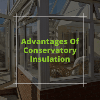 Advantages Of Conservatory Insulation
